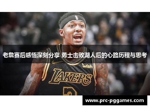 老詹赛后感悟深刻分享 勇士击败湖人后的心路历程与思考 老詹赛后感悟深刻分享 勇士击败湖人后的心路历程与思考