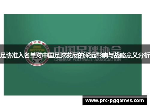 足协准入名单对中国足球发展的深远影响与战略意义分析
