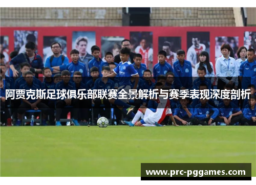 阿贾克斯足球俱乐部联赛全景解析与赛季表现深度剖析