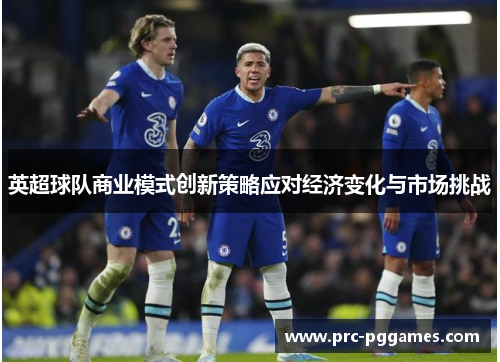 英超球队商业模式创新策略应对经济变化与市场挑战