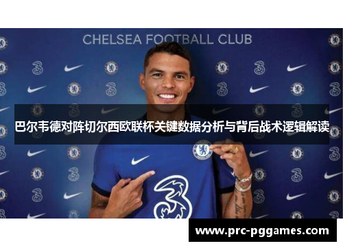 巴尔韦德对阵切尔西欧联杯关键数据分析与背后战术逻辑解读