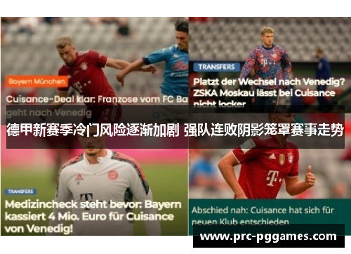 德甲新赛季冷门风险逐渐加剧 强队连败阴影笼罩赛事走势 德甲新赛季冷门风险逐渐加剧 强队连败阴影笼罩赛事走势
