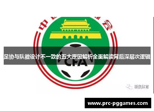 足协与队徽设计不一致的五大原因解析全面解读背后深层次逻辑 足协与队徽设计不一致的五大原因解析全面解读背后深层次逻辑