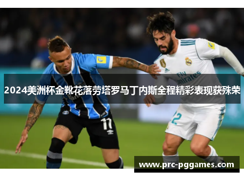 2024美洲杯金靴花落劳塔罗马丁内斯全程精彩表现获殊荣 2024美洲杯金靴花落劳塔罗马丁内斯全程精彩表现获殊荣